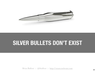 20
SILVER BULLETS DON’T EXIST
Brian Balfour :: @bbalfour :: http://www.coelevate.com
 