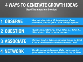 4 WAYS TO GENERATE GROWTH IDEAS
(Read The Innovators Solution)
1 OBSERVE How are others doing it? Look outside of your
imm...