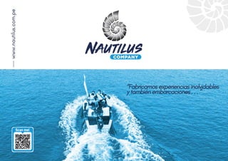 Nautilus
COMPANY
“Fabricamos experiencias inolvidables
y también embarcaciones . . . ”
Scan me!
Scan me!
www.nautilus.com.pe
www.nautilus.com.pe
 