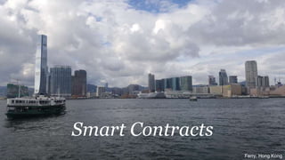 Smart Contracts
Ferry, Hong Kong
 