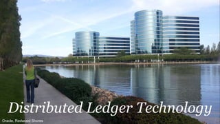 Distributed Ledger Technology
Oracle, Redwood Shores
 