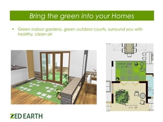 Bring the green into your Homes
• Green indoor gardens, green outdoor courts, surround you with
healthy, clean air

 