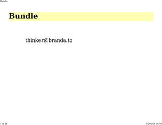 Bundle




          Bundle


             thinker@branda.to




1 of 16                          02/05/08 00:50
 