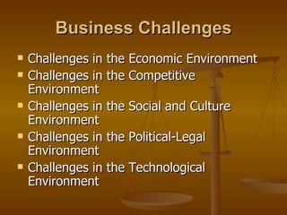 Business Challenges Challenges in the Economic Environment  Challenges in the Competitive Environment Challenges in the Social and Culture Environment Challenges in the Political-Legal Environment Challenges in the Technological Environment 