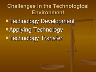 Challenges in the Technological Environment Technology Development Applying Technology Technology Transfer 