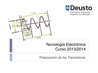 Tecnología Electrónica
Facultad de Ingeniería, Universidad de Deusto
Polarización de los Transistores
 