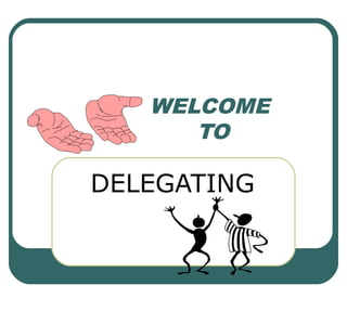 WELCOME
TO
DELEGATING
 