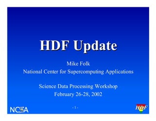 HDF Update
Mike Folk
National Center for Supercomputing Applications
Science Data Processing Workshop
February 26-28, 2002
-1-

HDF

 