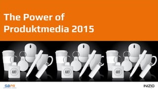 The Power of
Produktmedia 2015
 