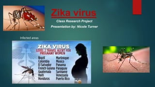 Zika virus
Class Research Project
Presentation by: Nicole Turner
Infected areas
 