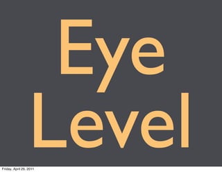 Eye
                 Level
Friday, April 29, 2011
 