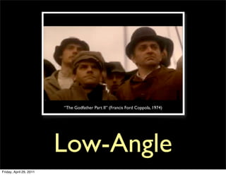 “The Godfather Part II” (Francis Ford Coppola, 1974)




                         Low-Angle
Friday, April 29, 2011
 