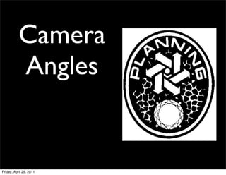 Camera
           Angles


Friday, April 29, 2011
 