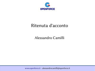 www.openforce.it - alessandrocamilli@openforce.it
Alessandro Camilli
Ritenuta d'acconto
 