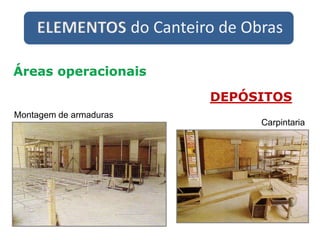 ELEMENTOS do Canteiro de Obras
Áreas operacionais
DEPÓSITOS
Montagem de armaduras
Carpintaria
 