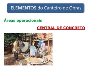 ELEMENTOS do Canteiro de Obras
Áreas operacionais
CENTRAL DE CONCRETO
 