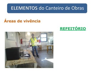 ELEMENTOS do Canteiro de Obras
REFEITÓRIO
Áreas de vivência
 
