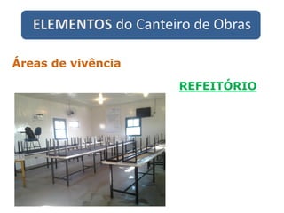 ELEMENTOS do Canteiro de Obras
REFEITÓRIO
Áreas de vivência
 