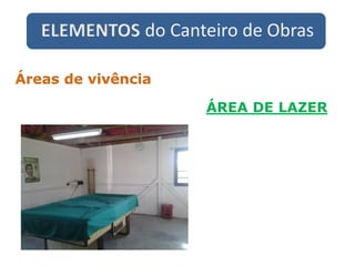 ELEMENTOS do Canteiro de Obras
ÁREA DE LAZER
Áreas de vivência
 