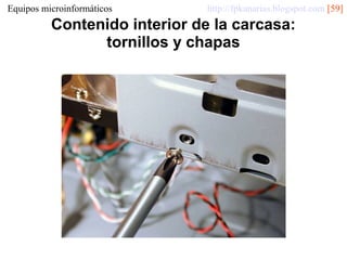 Equipos microinformáticos

http://fpkanarias.blogspot.com [59]

Contenido interior de la carcasa:
tornillos y chapas

 