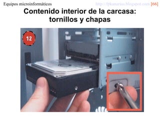 Equipos microinformáticos

http://fpkanarias.blogspot.com [66]

Contenido interior de la carcasa:
tornillos y chapas

 