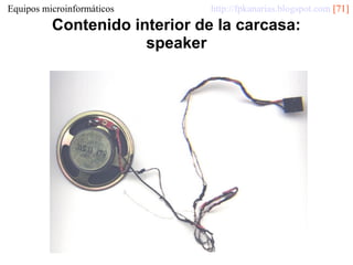 Equipos microinformáticos

http://fpkanarias.blogspot.com [71]

Contenido interior de la carcasa:
speaker

 