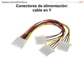 Equipos microinformáticos

http://fpkanarias.blogspot.com [89]

Conectores de alimentación:
cable en Y

 