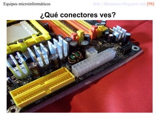 Equipos microinformáticos

http://fpkanarias.blogspot.com [98]

¿Qué conectores ves?

 