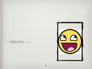 • THE   END -------->




                        11
 
