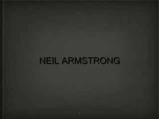 NEIL ARMSTRONG




      3
 