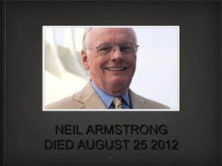 NEIL ARMSTRONG
DIED AUGUST 25 2012
DIED AUGUST 25 2012
         7
 