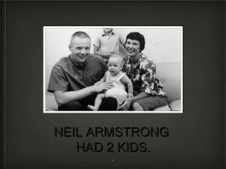 NEIL ARMSTRONG
   HAD 2 KIDS.
   HAD 2 KIDS.
       9
 