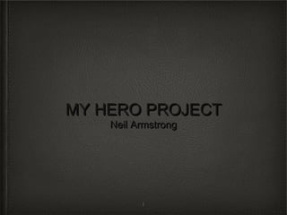 My HERO PROJECT
    Neil Armstrong




          1
 