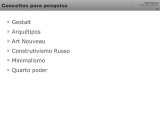 Mídia Externa
Odair Cavichioli Jr.
Conceitos para pesquisa

Gestalt

Arquétipos

Art Nouveau

Construtivismo Russo

Minimalismo

Quarto poder
34
 
