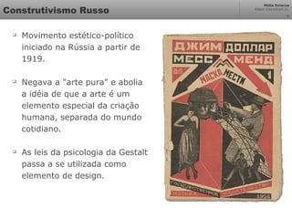 Mídia Externa
Odair Cavichioli Jr.
9
Construtivismo Russo

Movimento estético-político
iniciado na Rússia a partir de
1919.

Negava a "arte pura" e abolia
a idéia de que a arte é um
elemento especial da criação
humana, separada do mundo
cotidiano.

As leis da psicologia da Gestalt
passa a se utilizada como
elemento de design.
 
