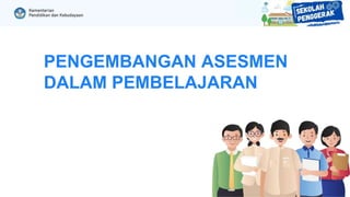 PENGEMBANGAN ASESMEN
DALAM PEMBELAJARAN
 