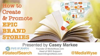 @MediaWyse #StateofSearch
Mastering Storytelling
Lisa Gerber
Big Leap Creative
@lisagerber
Casey Markee
Founder, Media Wyse
@MediaWyse
 