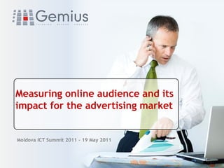 Measuring online audience and its
impact for the advertising market


Moldova ICT Summit 2011 - 19 May 2011
 