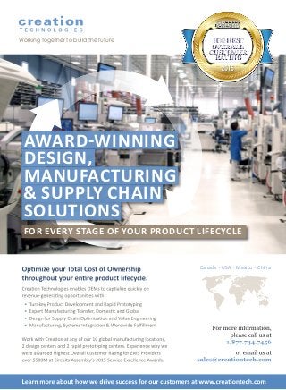 Canada • USA • Mexico • China
Working together to build the future HIGHEST
OVERALL
CUSTOMER
RATING
HIGHEST
OVERALL
CUSTOMER
RATING
SERVICE EXCELLENCE AWARDS
AWARD-WINNING
DESIGN,
MANUFACTURING
& SUPPLY CHAIN
SOLUTIONS
FOR EVERY STAGE OF YOUR PRODUCT LIFECYCLE
 