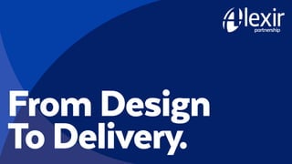 From Design
To Delivery.
 