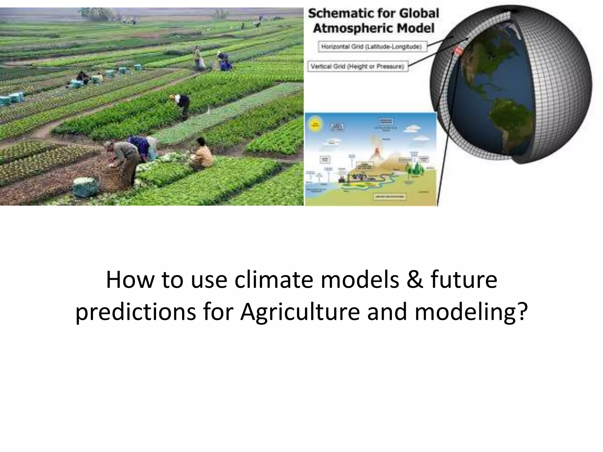 How to use climate models & future
predictions for Agriculture and modeling?
 