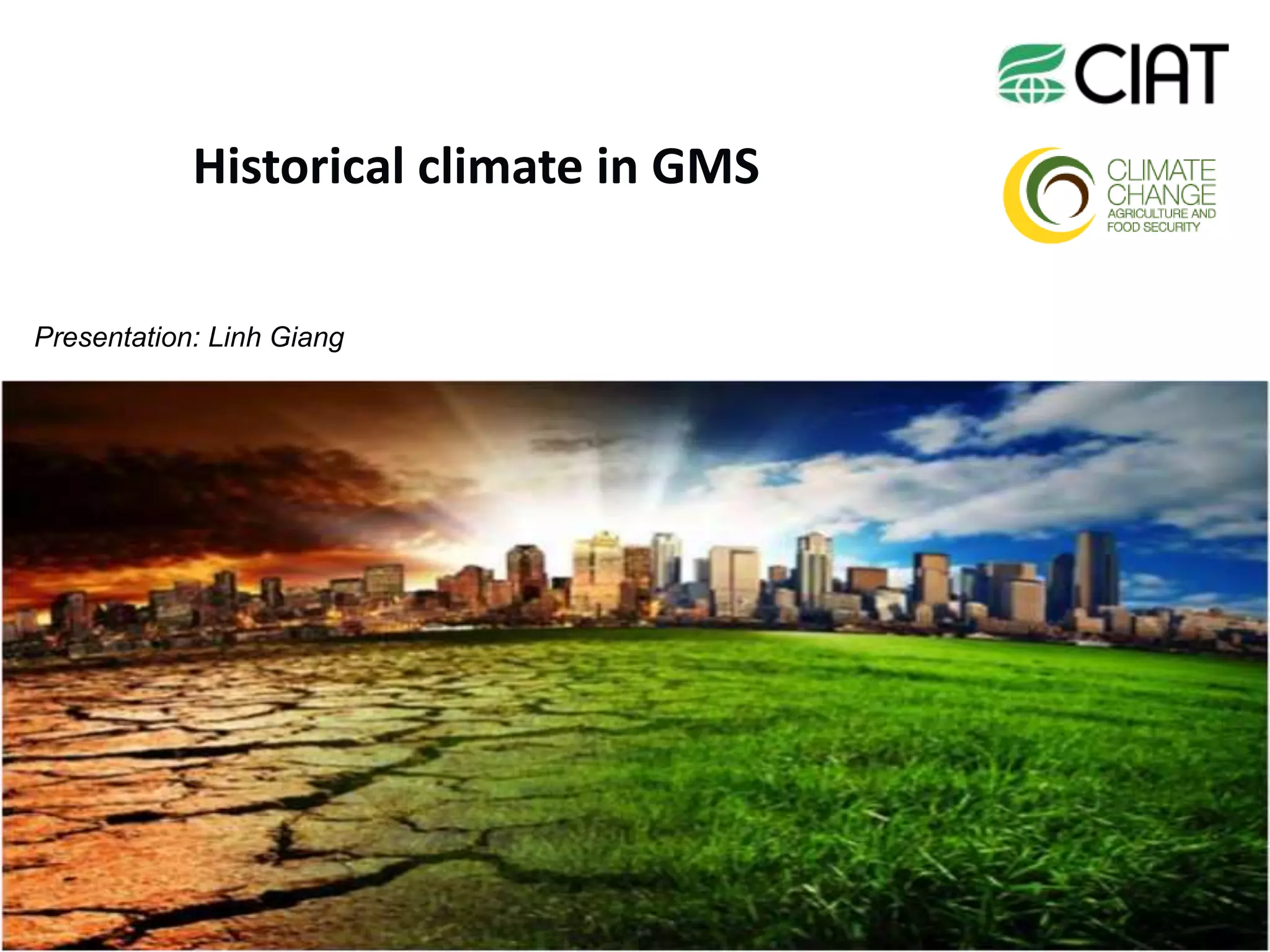 Historical climate in GMS
Presentation: Linh Giang
 