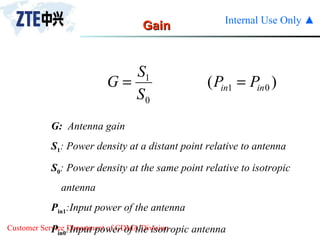 Gain G:   Antenna gain S 1 : P ower density at a distant point relative to antenna S 0 : Power density at the same point relative to isotropic  antenna P in1 :Input power of the antenna P in0 :Input power of the isotropic antenna 