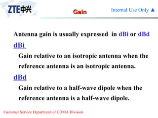 Antenna gain is usually expressed  in  dBi  or  dBd dBi  Gain relative to an isotropic antenna when the reference antenna is an isotropic antenna. dBd Gain relative to a half-wave dipole when the reference antenna is a half-wave dipole.  Gain 