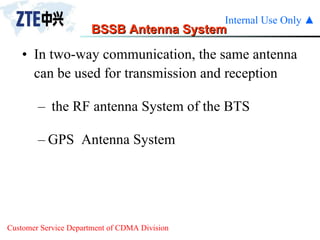 In two-way communication, the same antenna can be used for transmission and reception the RF antenna System of the BTS GPS  Antenna System BSSB Antenna System 