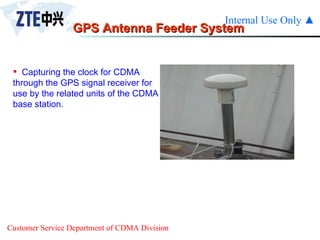 GPS Antenna Feeder System  Capturing the clock for CDMA through the GPS signal receiver for use by the related units of the CDMA base station.  