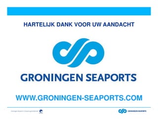 HARTELIJK DANK VOOR UW AANDACHT
WWW.GRONINGEN-SEAPORTS.COM
 