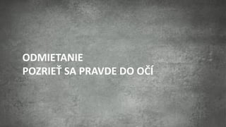 ODMIETANIE
POZRIEŤ SA PRAVDE DO OČÍ
 