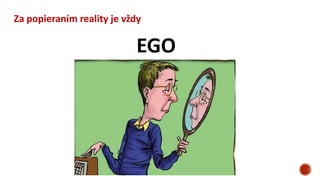 Za popieraním reality je vždy
EGO
 