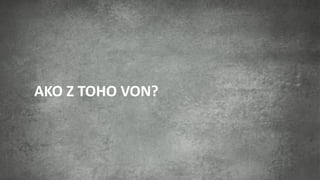 AKO Z TOHO VON?
 